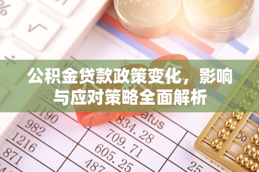 平陆公积金贷款政策变化，影响与应对策略全面解析