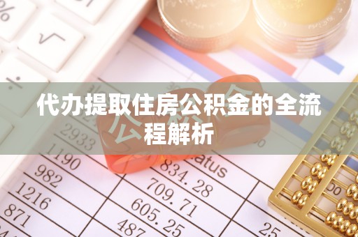 平陆代办提取住房公积金的全流程解析