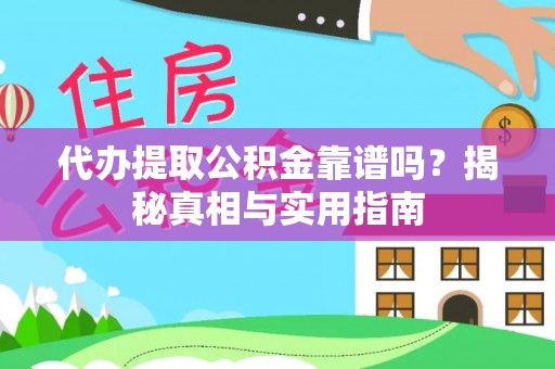 平陆代办提取公积金靠谱吗？揭秘真相与实用指南