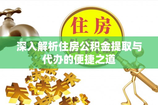 平陆深入解析住房公积金提取与代办的便捷之道