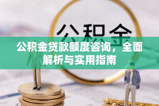 平陆公积金贷款额度咨询，全面解析与实用指南
