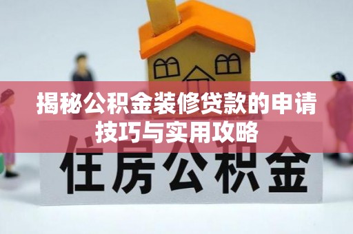平陆揭秘公积金装修贷款的申请技巧与实用攻略