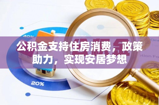 平陆公积金支持住房消费，政策助力，实现安居梦想