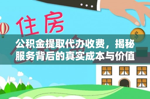 平陆公积金提取代办收费，揭秘服务背后的真实成本与价值