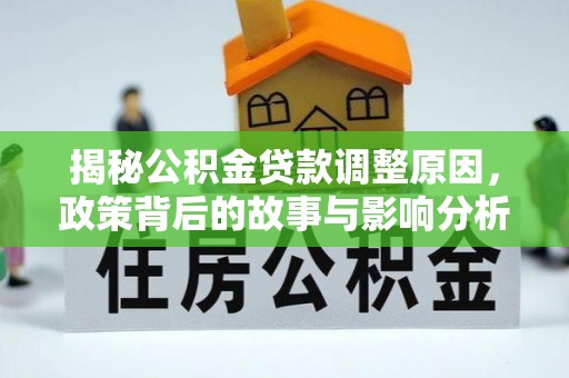 平陆揭秘公积金贷款调整原因，政策背后的故事与影响分析