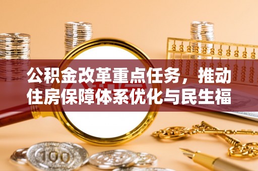 平陆公积金改革重点任务，推动住房保障体系优化与民生福祉提升