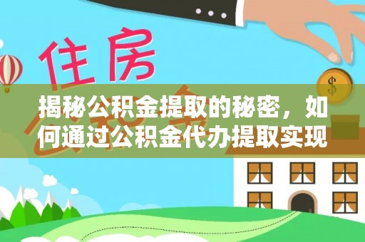 平陆揭秘公积金提取的秘密，如何通过公积金代办提取实现财务自由