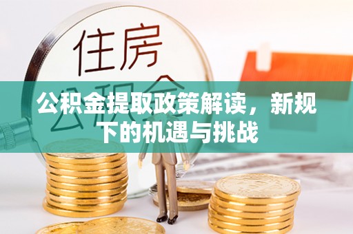 平陆公积金提取政策解读，新规下的机遇与挑战