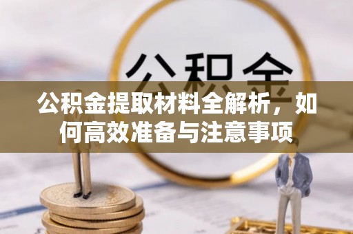 平陆公积金提取材料全解析，如何高效准备与注意事项