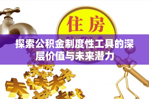 平陆探索公积金制度性工具的深层价值与未来潜力