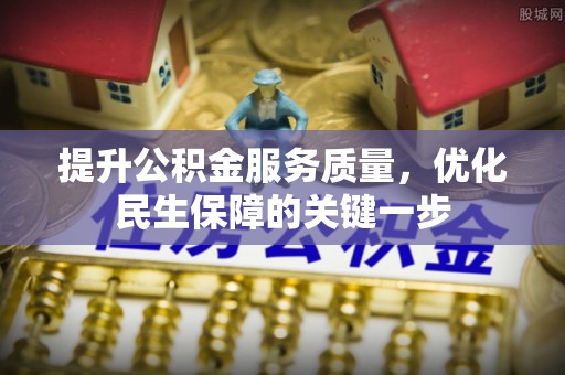 平陆提升公积金服务质量，优化民生保障的关键一步