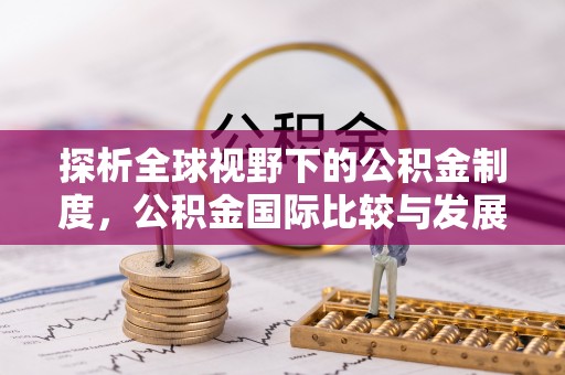 平陆探析全球视野下的公积金制度，公积金国际比较与发展趋势
