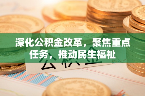 平陆深化公积金改革，聚焦重点任务，推动民生福祉