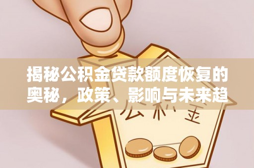 平陆揭秘公积金贷款额度恢复的奥秘，政策、影响与未来趋势