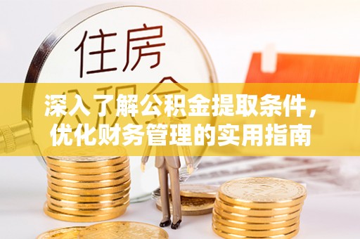 平陆深入了解公积金提取条件，优化财务管理的实用指南