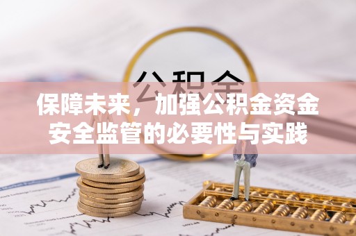 平陆保障未来，加强公积金资金安全监管的必要性与实践