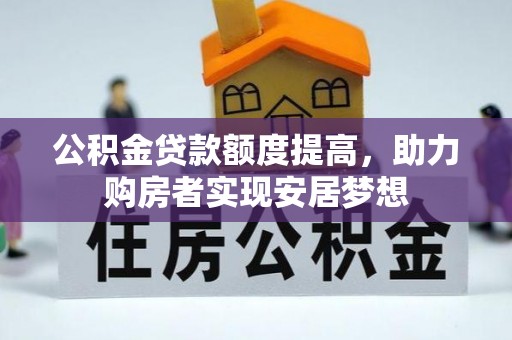 平陆公积金贷款额度提高，助力购房者实现安居梦想