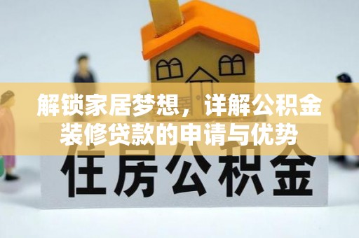 平陆解锁家居梦想，详解公积金装修贷款的申请与优势